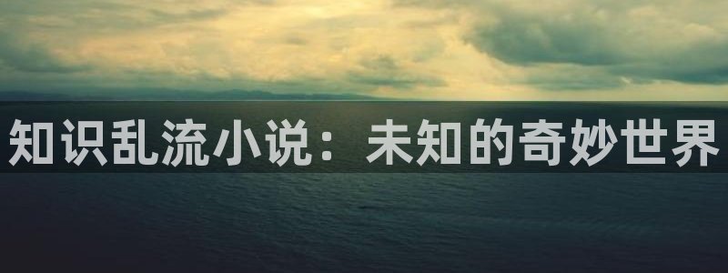 海棠小说蛇：知识乱流小说：未知的奇妙世界